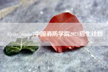 自贡中国消防学院2021招生计划
