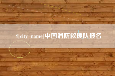 自贡中国消防救援队报名