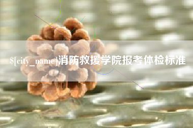 自贡消防救援学院报考体检标准