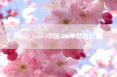 自贡中国5000米世界纪录