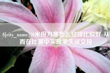 自贡50米接力赛怎么安排比较好-从而在比赛中实现零失误交接