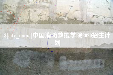 自贡中国消防救援学院2020招生计划