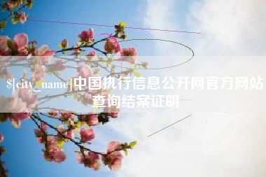自贡中国执行信息公开网官方网站查询结案证明