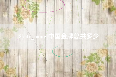 自贡中国金牌总共多少