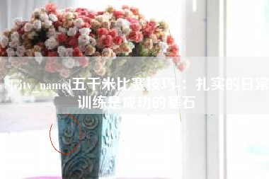 自贡五千米比赛技巧-：扎实的日常训练是成功的基石