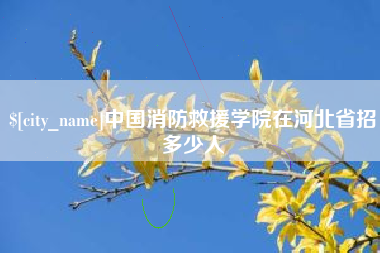 自贡中国消防救援学院在河北省招多少人