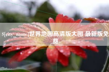 自贡世界地图高清版大图 最新版免费