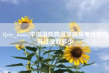 自贡中国消防救援学院报考分数线浙江录取多少